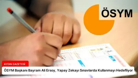 ÖSYM Başkanı Bayram Ali Ersoy, Yapay Zekayı Sınavlarda Kullanmayı Hedefliyor