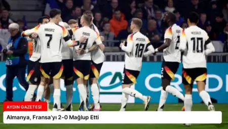 Almanya, Fransa’yı 2-0 Mağlup Etti