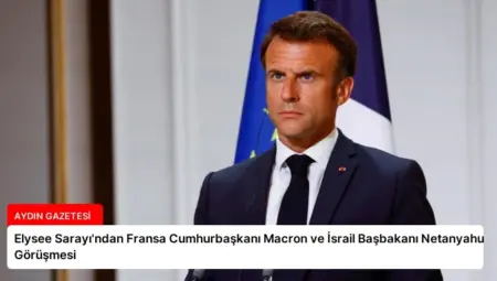 Elysee Sarayı’ndan Fransa Cumhurbaşkanı Macron ve İsrail Başbakanı Netanyahu Görüşmesi