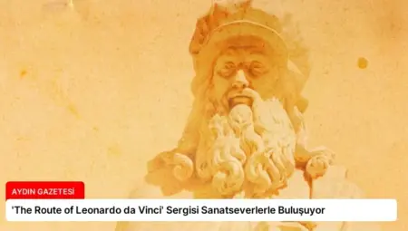 ‘The Route of Leonardo da Vinci’ Sergisi Sanatseverlerle Buluşuyor