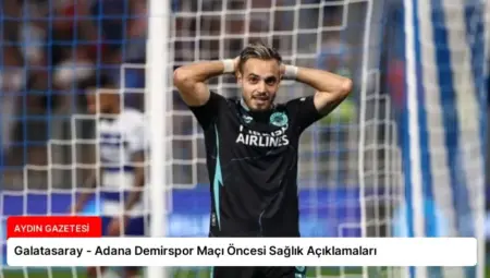 Galatasaray – Adana Demirspor Maçı Öncesi Sağlık Açıklamaları