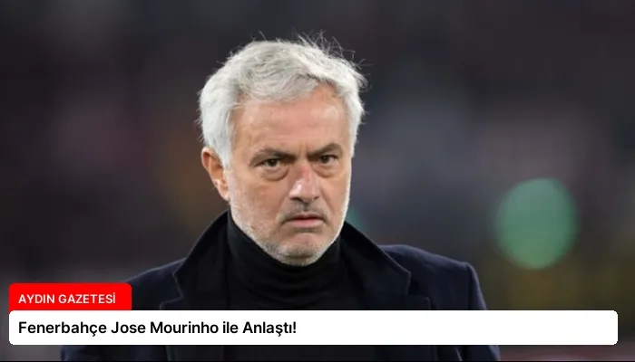 Fenerbahçe Jose Mourinho ile Anlaştı!
