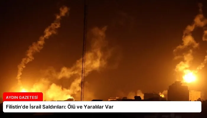 Filistin’de İsrail Saldırıları: Ölü ve Yaralılar Var