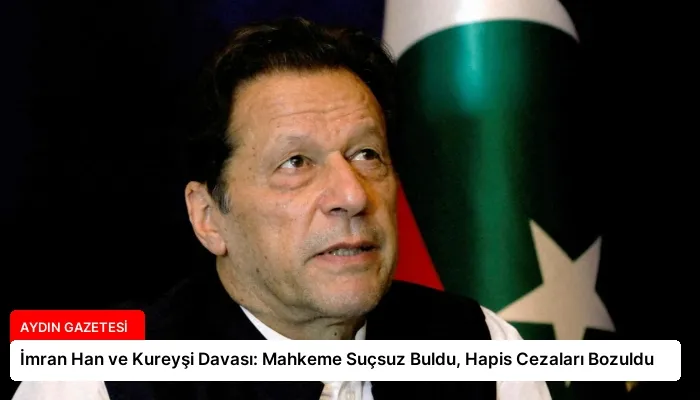 İmran Han ve Kureyşi Davası: Mahkeme Suçsuz Buldu, Hapis Cezaları Bozuldu