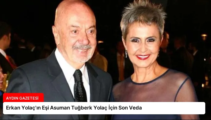 Erkan Yolaç’ın Eşi Asuman Tuğberk Yolaç İçin Son Veda