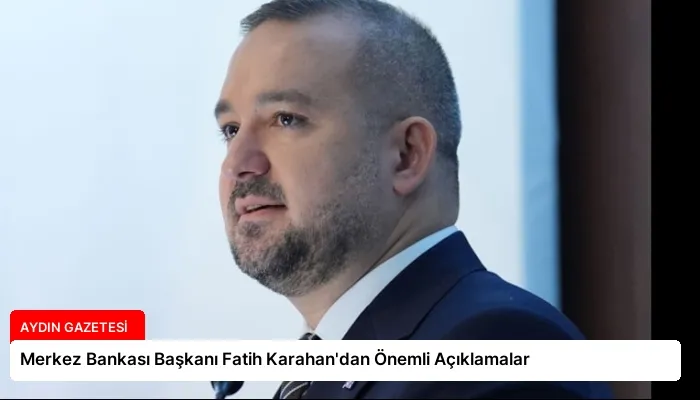 Merkez Bankası Başkanı Fatih Karahan’dan Önemli Açıklamalar