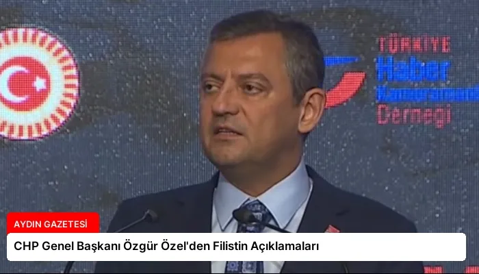 CHP Genel Başkanı Özgür Özel’den Filistin Açıklamaları