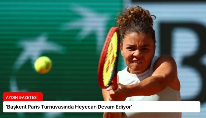 ‘Başkent Paris Turnuvasında Heyecan Devam Ediyor’