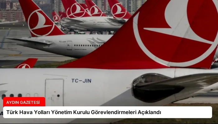 Türk Hava Yolları Yönetim Kurulu Görevlendirmeleri Açıklandı