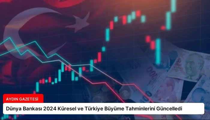 Dünya Bankası 2024 Küresel ve Türkiye Büyüme Tahminlerini Güncelledi