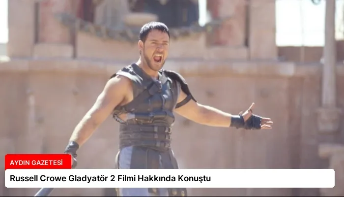 Russell Crowe Gladyatör 2 Filmi Hakkında Konuştu