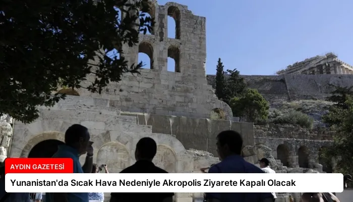 Yunanistan’da Sıcak Hava Nedeniyle Akropolis Ziyarete Kapalı Olacak