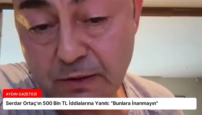 Serdar Ortaç’ın 500 Bin TL İddialarına Yanıtı: “Bunlara İnanmayın”