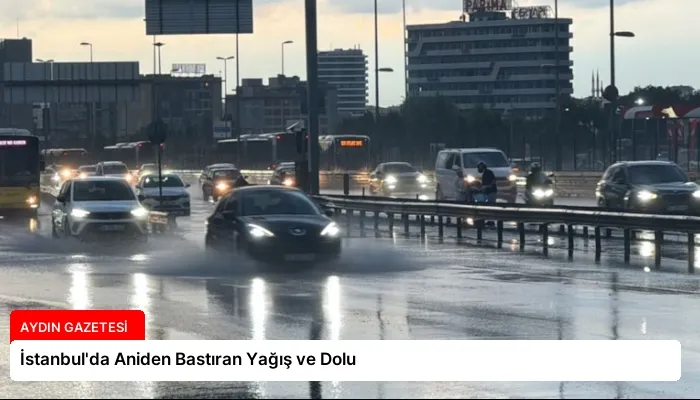 İstanbul’da Aniden Bastıran Yağış ve Dolu