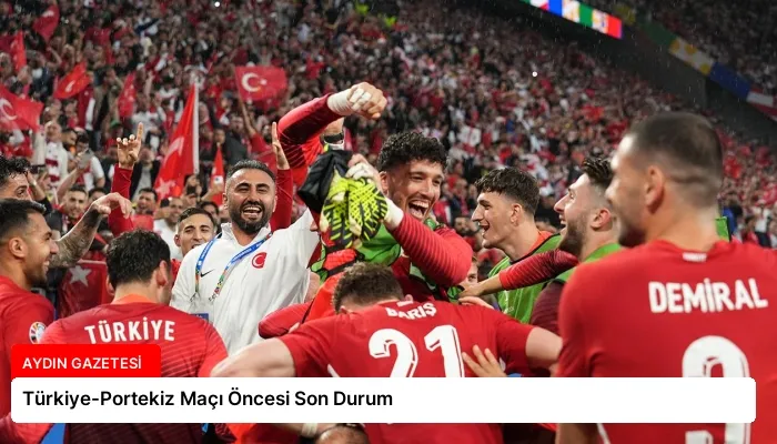 Türkiye-Portekiz Maçı Öncesi Son Durum