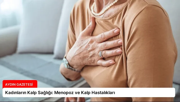 Kadınların Kalp Sağlığı: Menopoz ve Kalp Hastalıkları