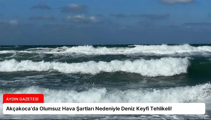 Akçakoca’da Olumsuz Hava Şartları Nedeniyle Deniz Keyfi Tehlikeli!