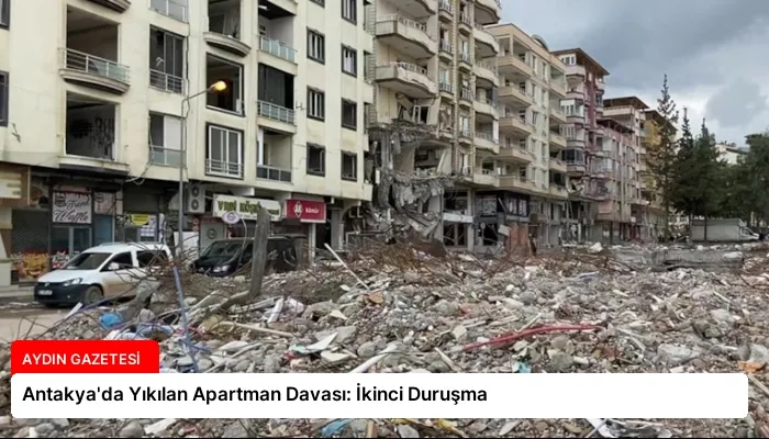 Antakya’da Yıkılan Apartman Davası: İkinci Duruşma