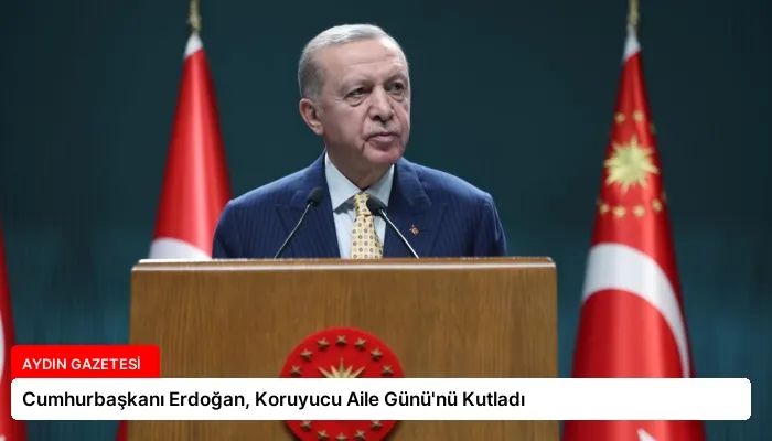 Cumhurbaşkanı Erdoğan, Koruyucu Aile Günü’nü Kutladı