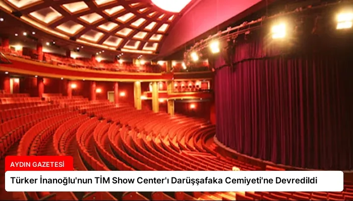Türker İnanoğlu’nun TİM Show Center’ı Darüşşafaka Cemiyeti’ne Devredildi