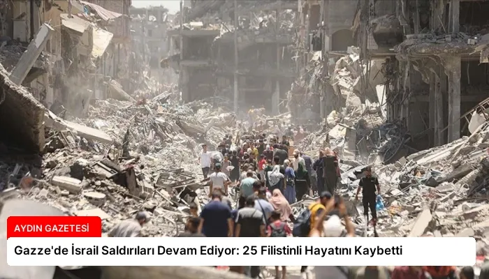 Gazze’de İsrail Saldırıları Devam Ediyor: 25 Filistinli Hayatını Kaybetti