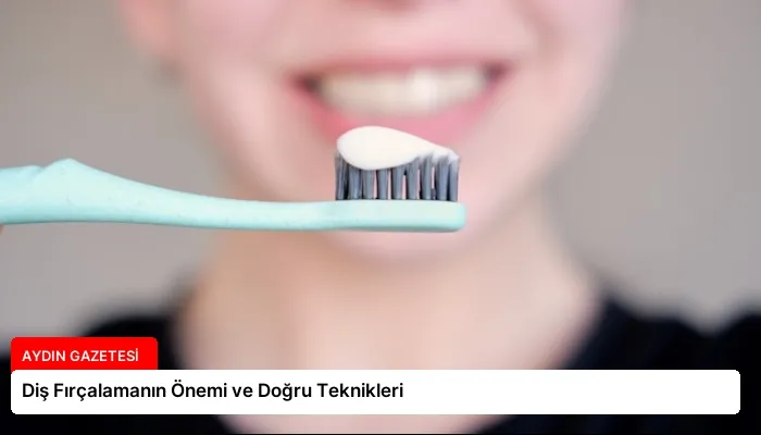 Diş Fırçalamanın Önemi ve Doğru Teknikleri