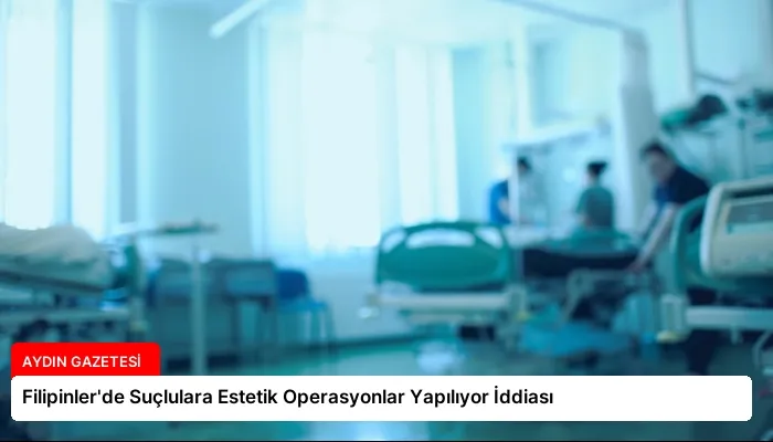 Filipinler’de Suçlulara Estetik Operasyonlar Yapılıyor İddiası