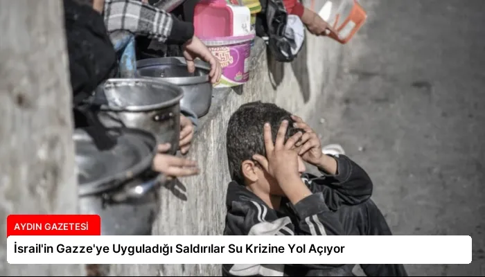İsrail’in Gazze’ye Uyguladığı Saldırılar Su Krizine Yol Açıyor