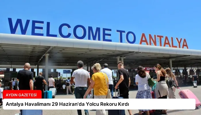Antalya Havalimanı 29 Haziran’da Yolcu Rekoru Kırdı