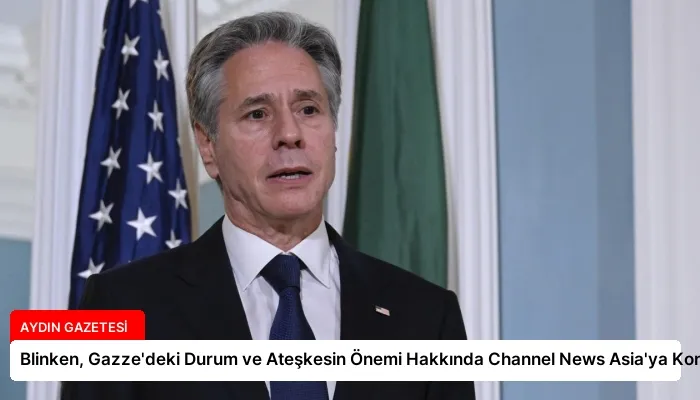 Blinken, Gazze’deki Durum ve Ateşkesin Önemi Hakkında Channel News Asia’ya Konuştu