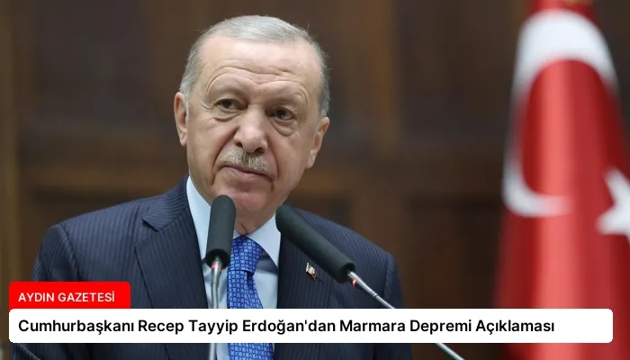 Cumhurbaşkanı Recep Tayyip Erdoğan’dan Marmara Depremi Açıklaması