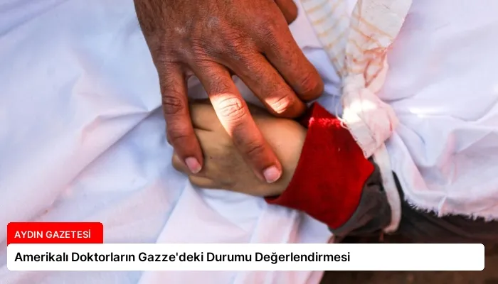 Amerikalı Doktorların Gazze’deki Durumu Değerlendirmesi
