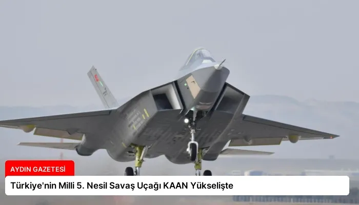 Türkiye’nin Milli 5. Nesil Savaş Uçağı KAAN Yükselişte