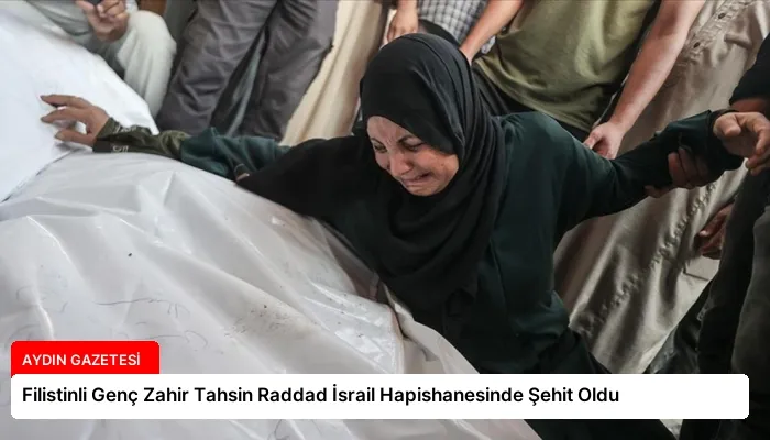 Filistinli Genç Zahir Tahsin Raddad İsrail Hapishanesinde Şehit Oldu