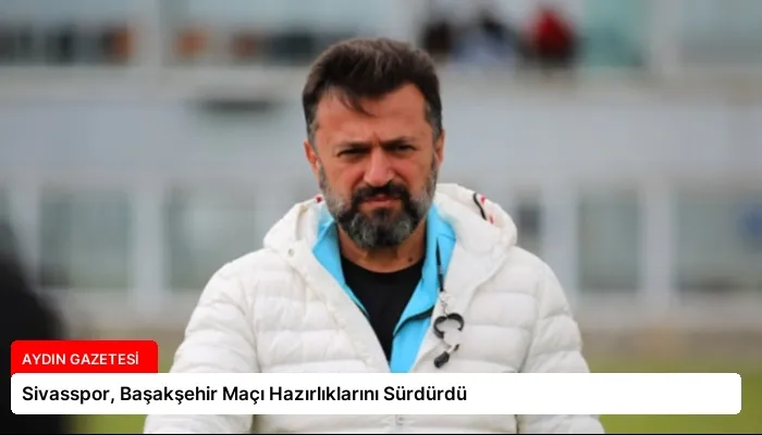 Sivasspor, Başakşehir Maçı Hazırlıklarını Sürdürdü