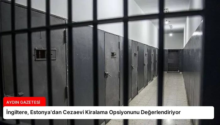 İngiltere, Estonya’dan Cezaevi Kiralama Opsiyonunu Değerlendiriyor