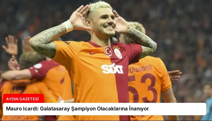 Mauro Icardi: Galatasaray Şampiyon Olacaklarına İnanıyor