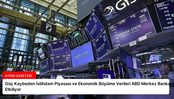 Güç Kaybeden İstihdam Piyasası ve Ekonomik Büyüme Verileri ABD Merkez Bankasını Etkiliyor