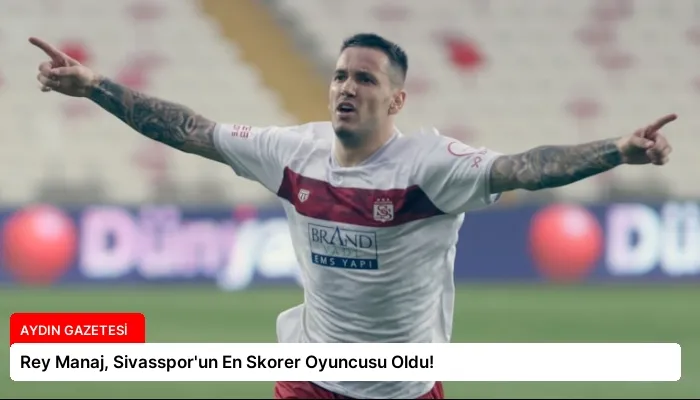 Rey Manaj, Sivasspor’un En Skorer Oyuncusu Oldu!