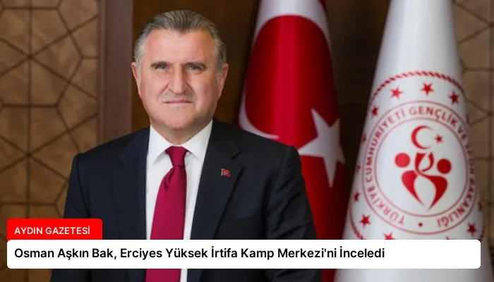Osman Aşkın Bak, Erciyes Yüksek İrtifa Kamp Merkezi’ni İnceledi