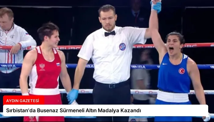 Sırbistan’da Busenaz Sürmeneli Altın Madalya Kazandı