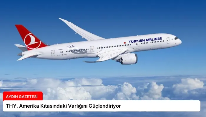 THY, Amerika Kıtasındaki Varlığını Güçlendiriyor