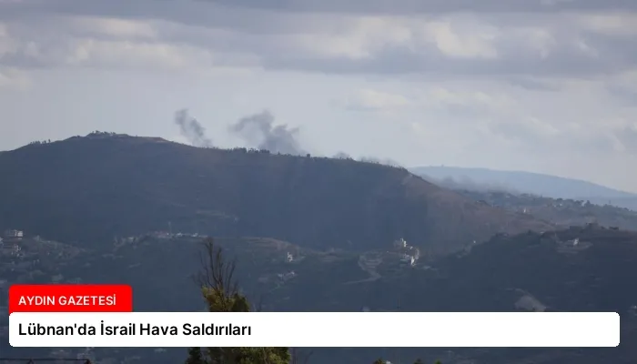 Lübnan’da İsrail Hava Saldırıları