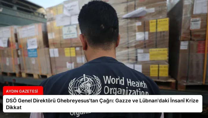 DSÖ Genel Direktörü Ghebreyesus’tan Çağrı: Gazze ve Lübnan’daki İnsanî Krize Dikkat