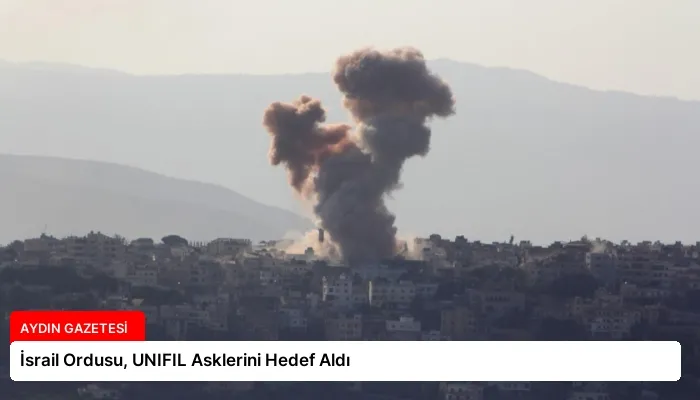 İsrail Ordusu, UNIFIL Asklerini Hedef Aldı