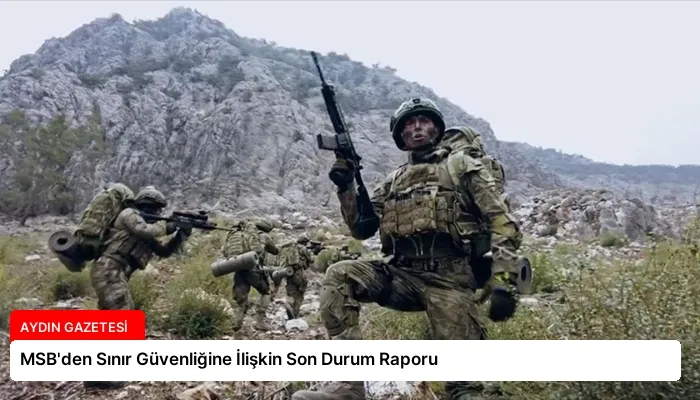 MSB’den Sınır Güvenliğine İlişkin Son Durum Raporu