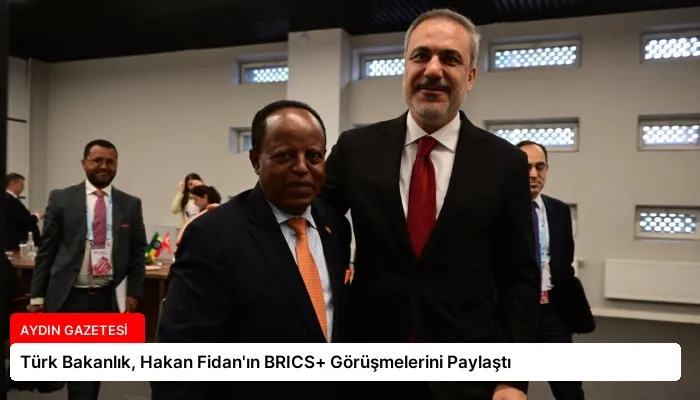 Türk Bakanlık, Hakan Fidan’ın BRICS+ Görüşmelerini Paylaştı