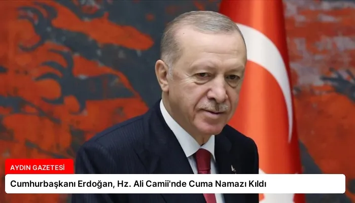 Cumhurbaşkanı Erdoğan, Hz. Ali Camii’nde Cuma Namazı Kıldı