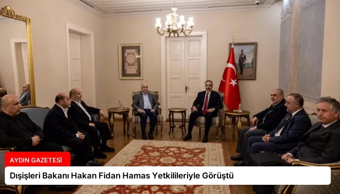 Dışişleri Bakanı Hakan Fidan Hamas Yetkilileriyle Görüştü