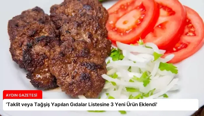 ‘Taklit veya Tağşiş Yapılan Gıdalar Listesine 3 Yeni Ürün Eklendi’